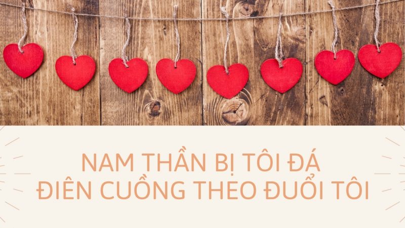 Nam thần bị tôi đá điên cuồng theo đuổi tôi