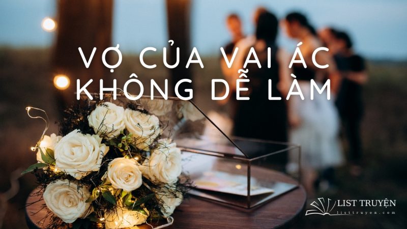 Truyện ngôn tình hoàn Vợ của vai ác không dễ làm